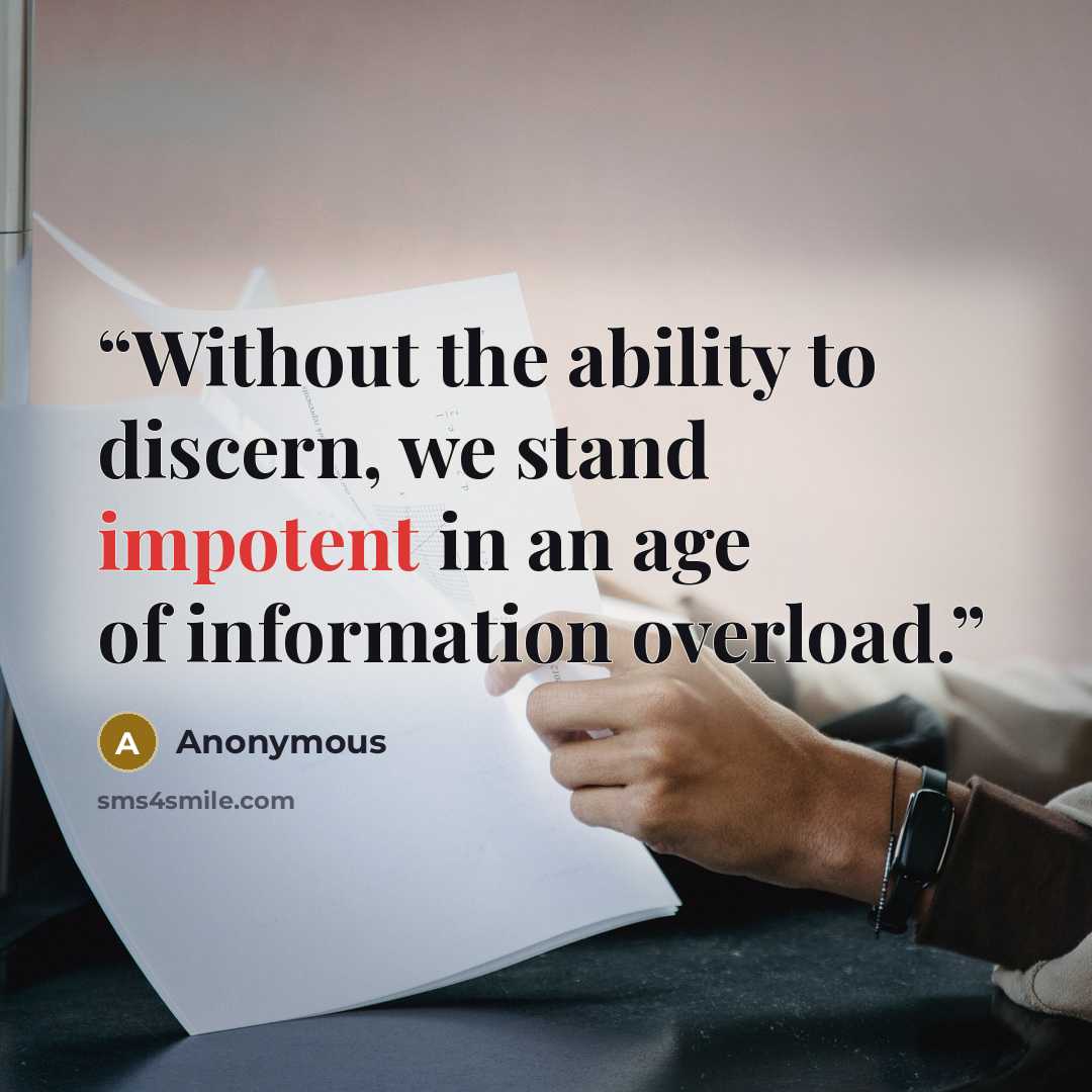 “Without the ability to discern, we stand impotent in an age of information overload.” quote by Anonymous