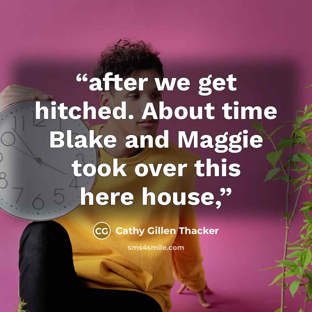 “after we get hitched. About time Blake and Maggie took over this here house,” quote by Cathy Gillen Thacker
