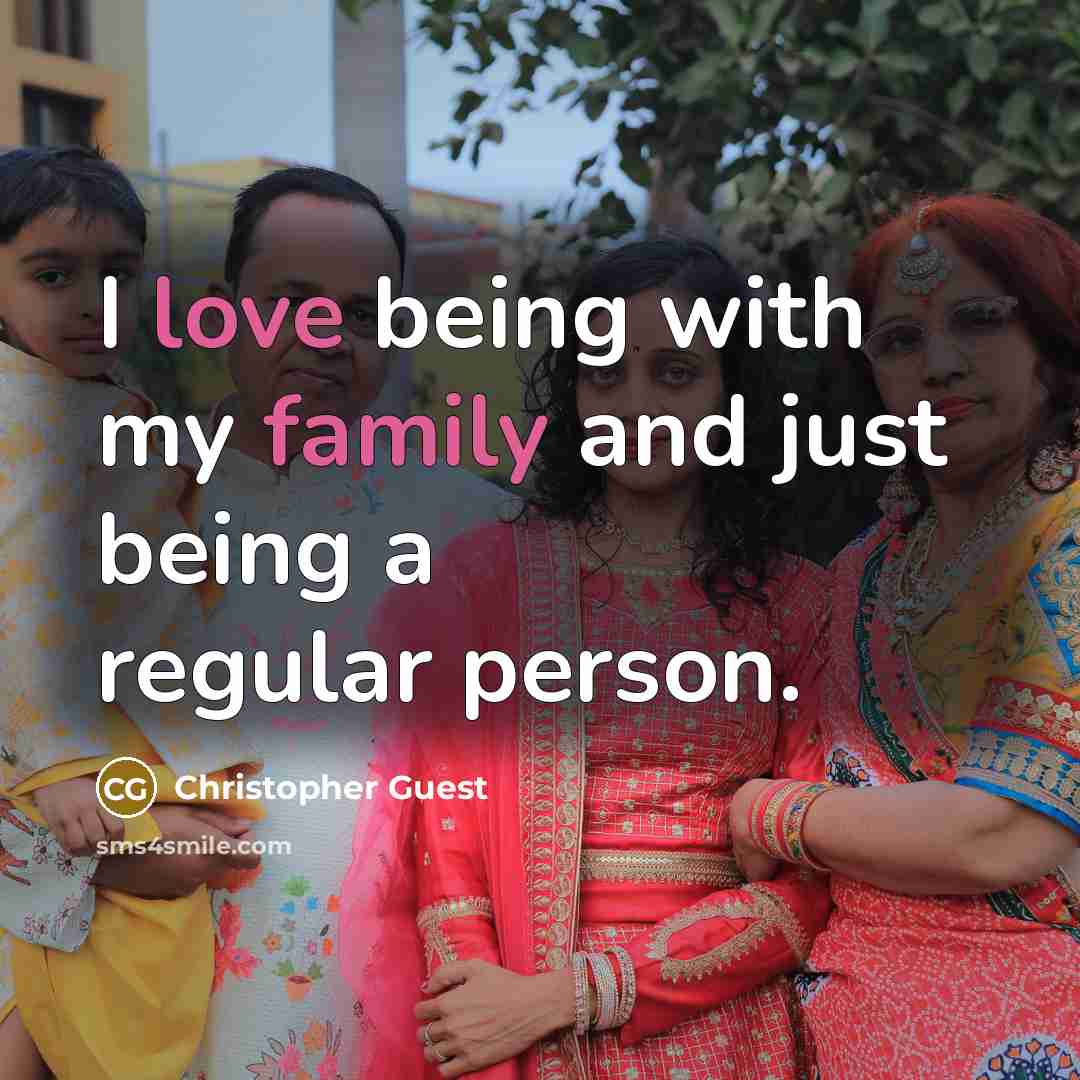 “I love being with my family and just being a regular person.” quote by Christopher Guest