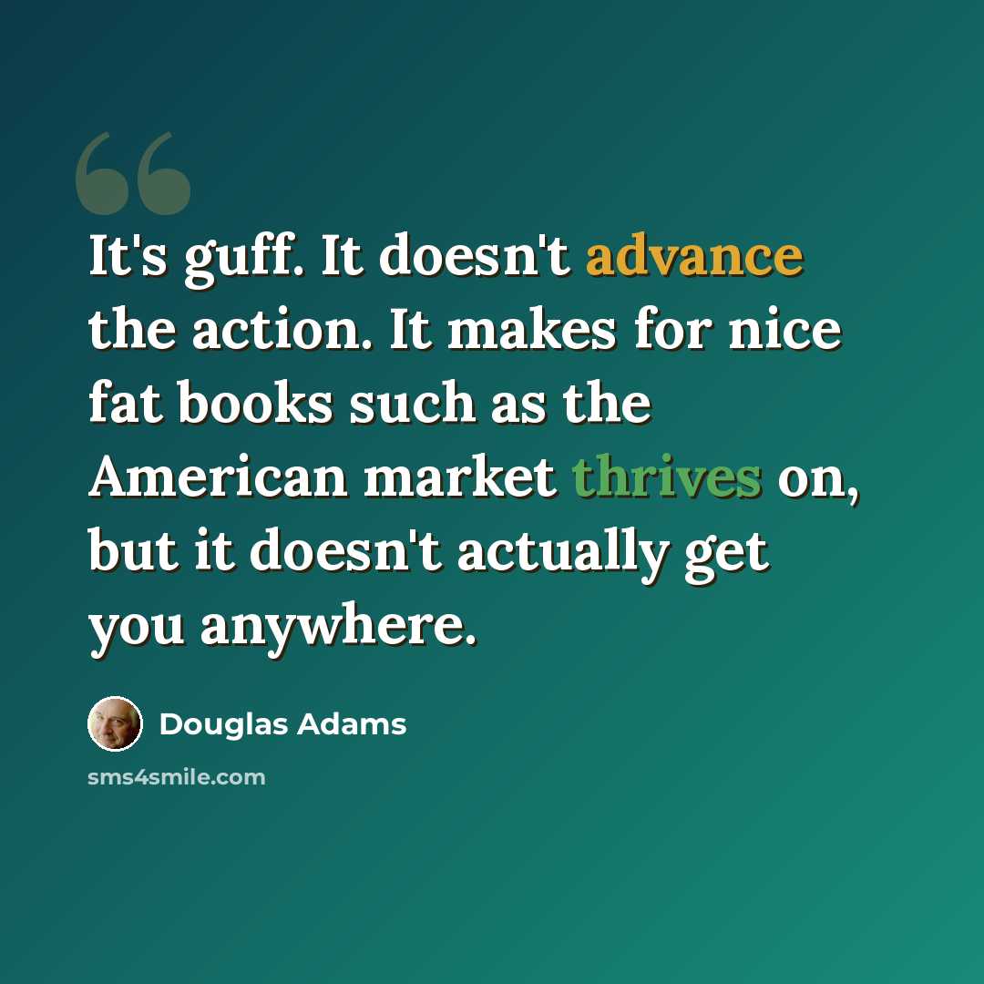 “It's guff. It doesn't advance the action. It makes for nice fat books such as the American market thrives on, but it doesn't actually get you anywhere.” quote by Douglas Adams
