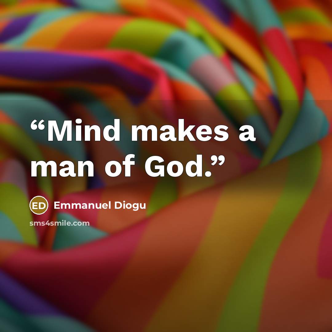 “Mind makes a man of God.” quote by Emmanuel Diogu