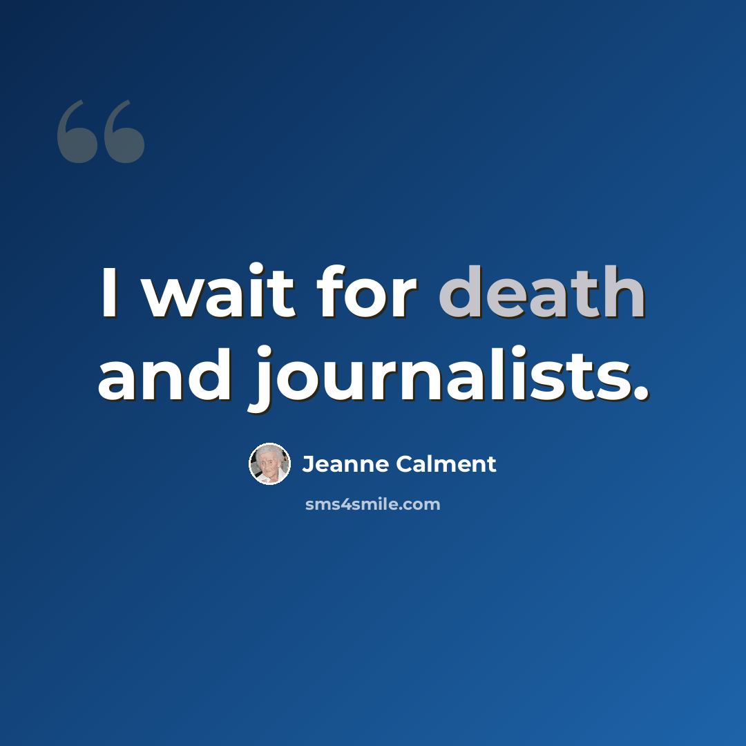 “I wait for death and journalists.” quote by Jeanne Calment