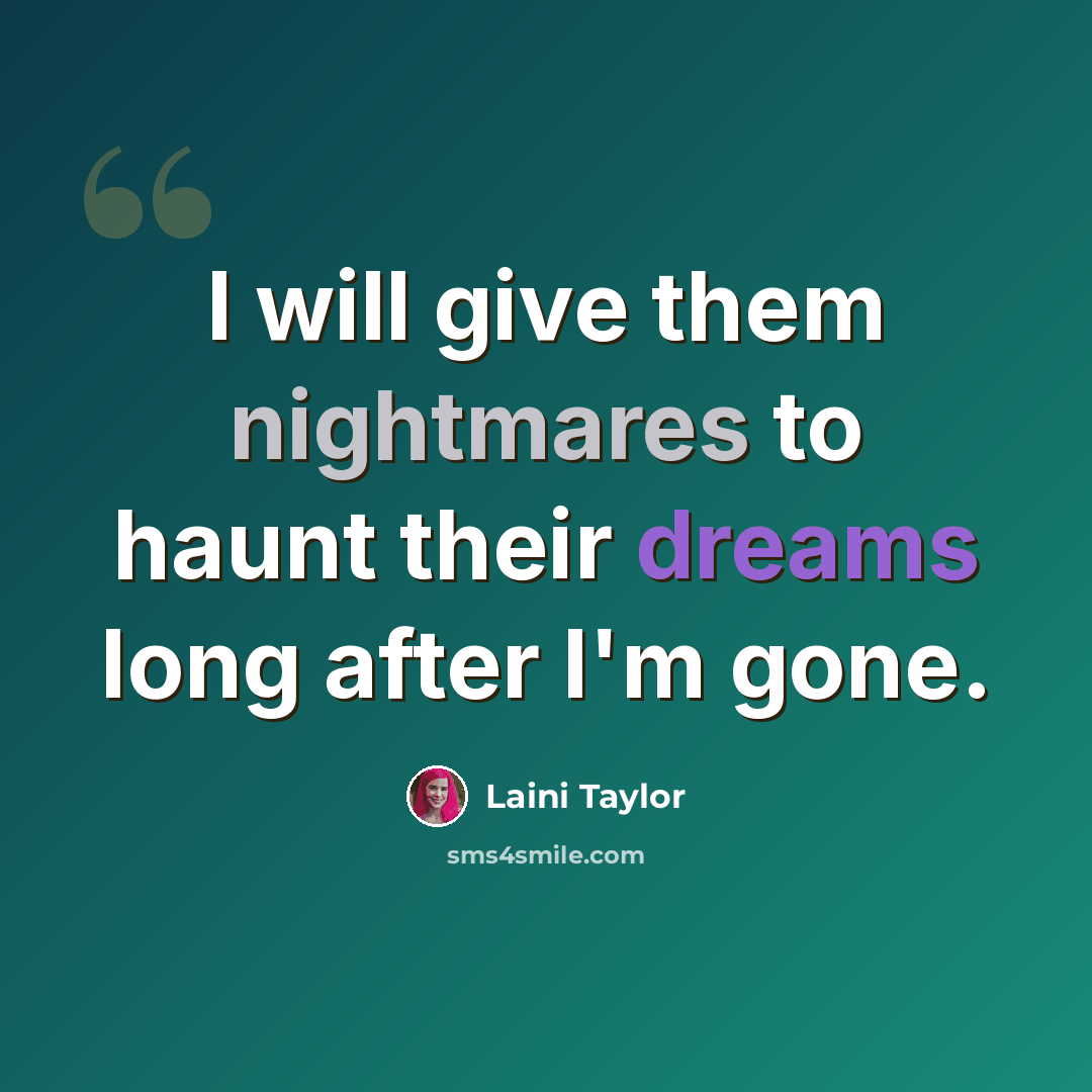 “I will give them nightmares to haunt their dreams long after I'm gone.” quote by Laini Taylor