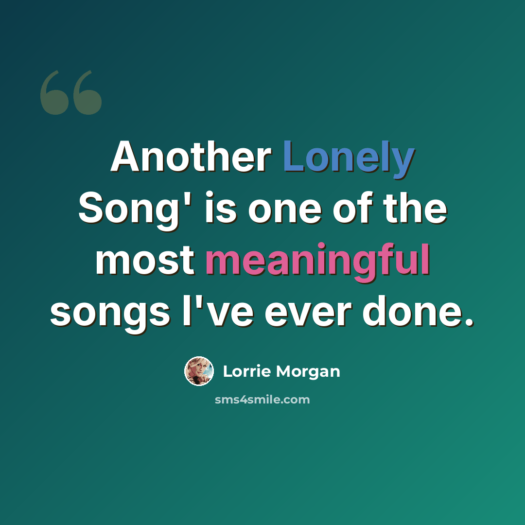 “Another Lonely Song' is one of the most meaningful songs I've ever done.” quote by Lorrie Morgan