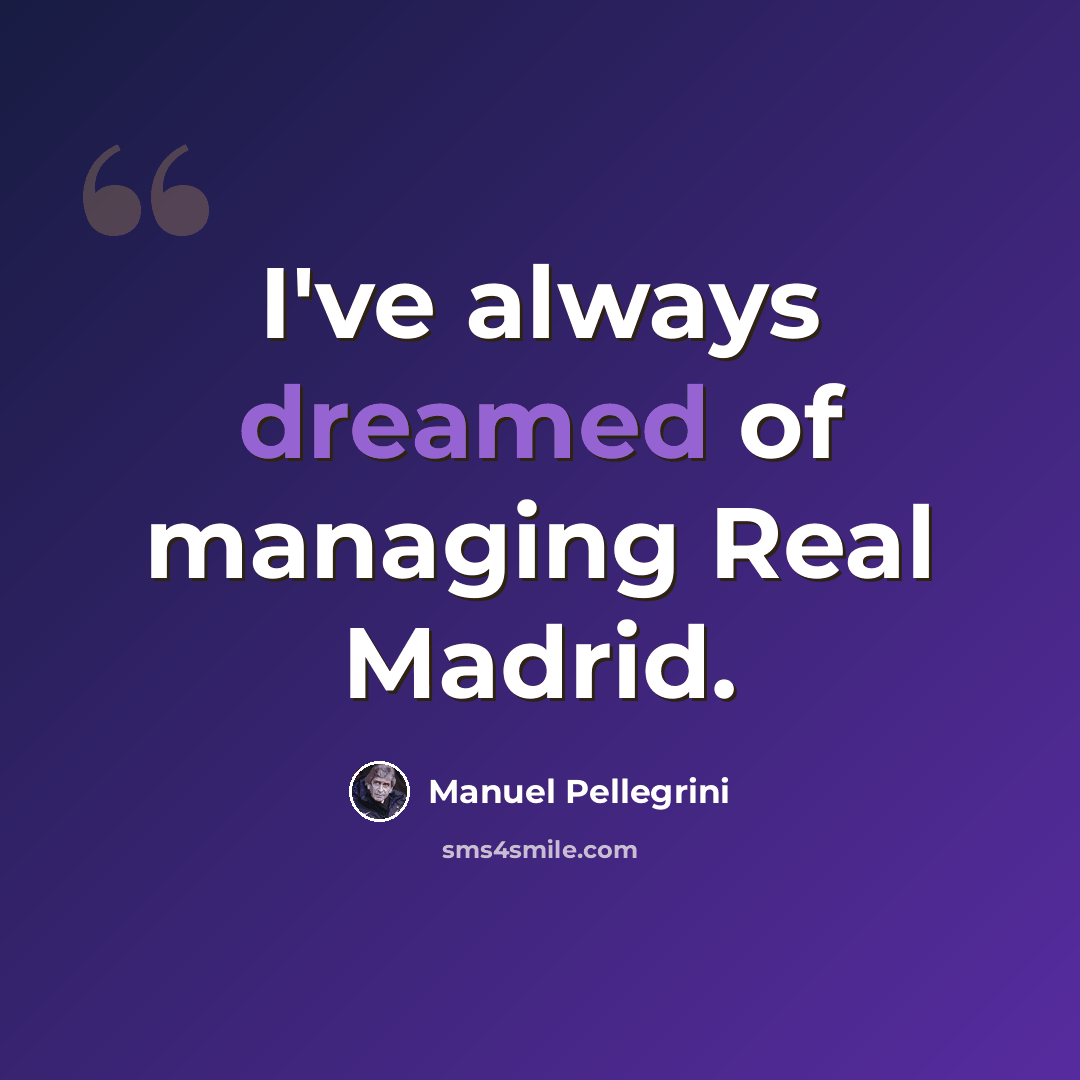 “I've always dreamed of managing Real Madrid.” quote by Manuel Pellegrini