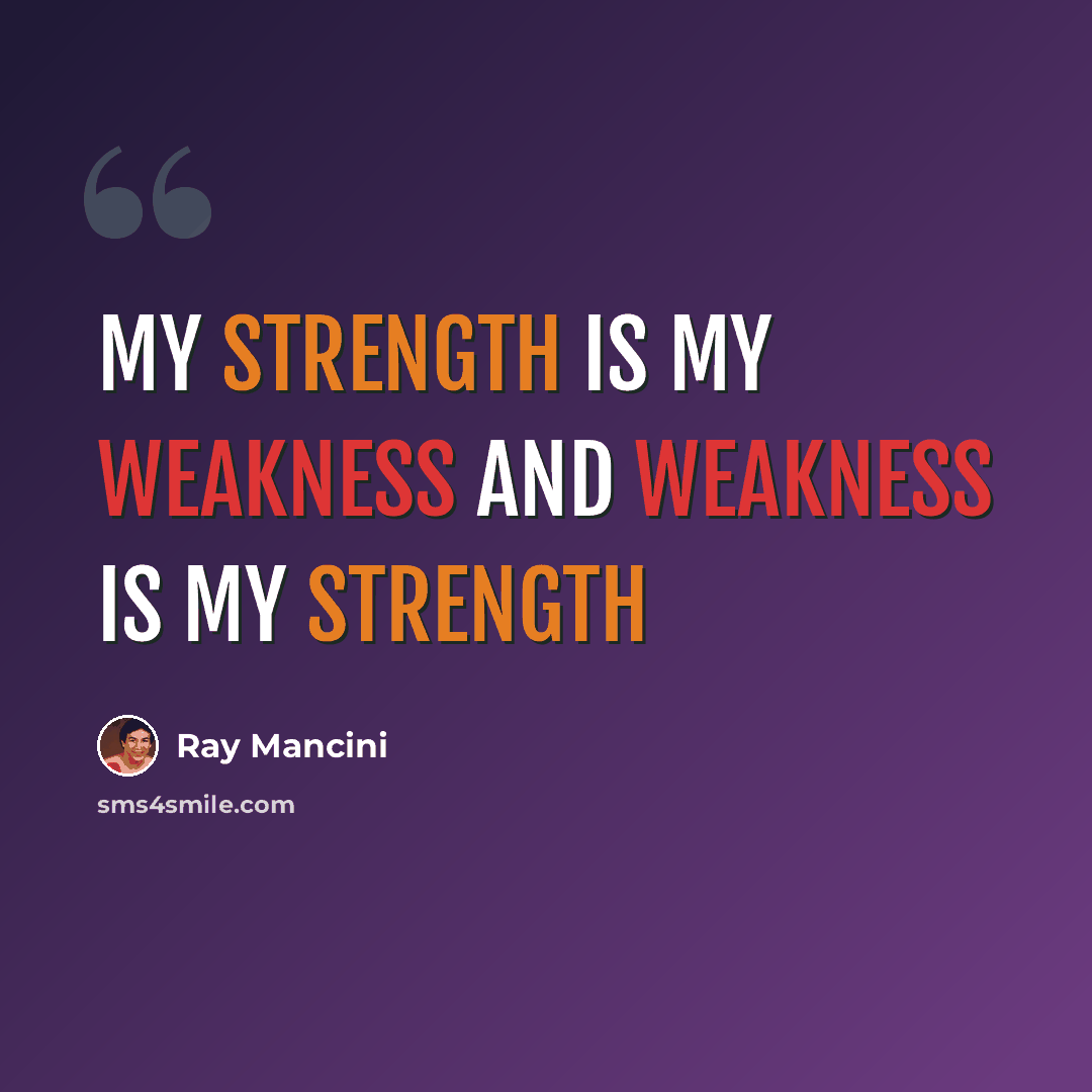 “My strength is my weakness and weakness is my strength” quote by Ray Mancini