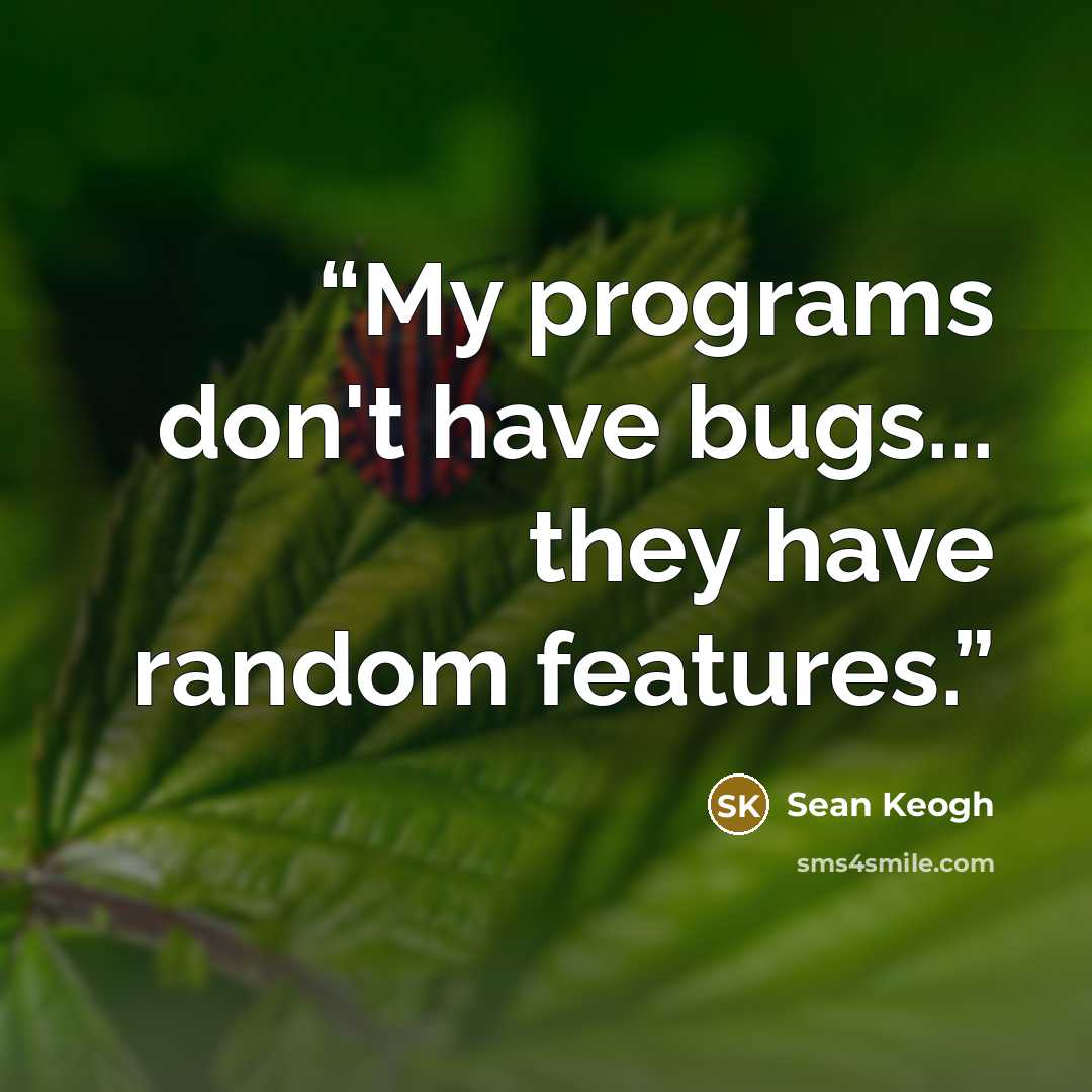“My programs don't have bugs... they have random features.” quote by Sean Keogh
