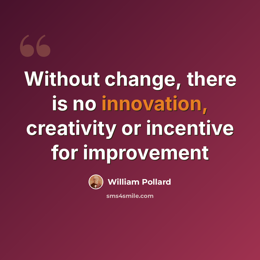“Without change, there is no innovation, creativity or incentive for improvement” quote by William Pollard