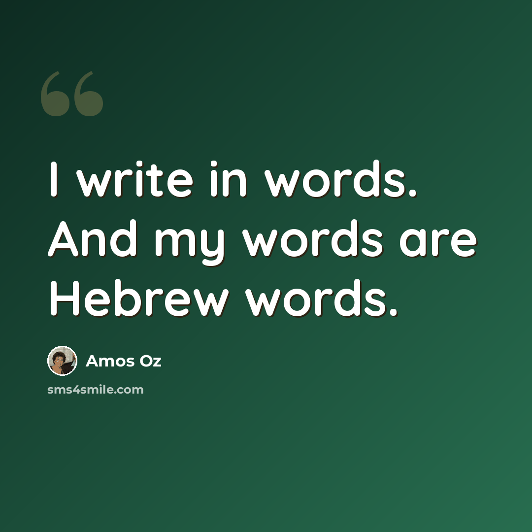 “I write in words. And my words are Hebrew words.” quote by Amos Oz
