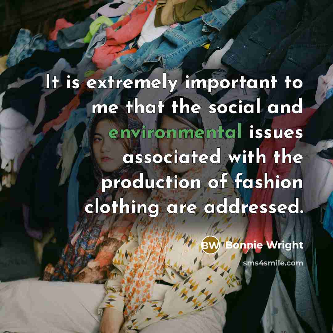 “It is extremely important to me that the social and environmental issues associated with the production of fashion clothing are addressed.” quote by Bonnie Wright