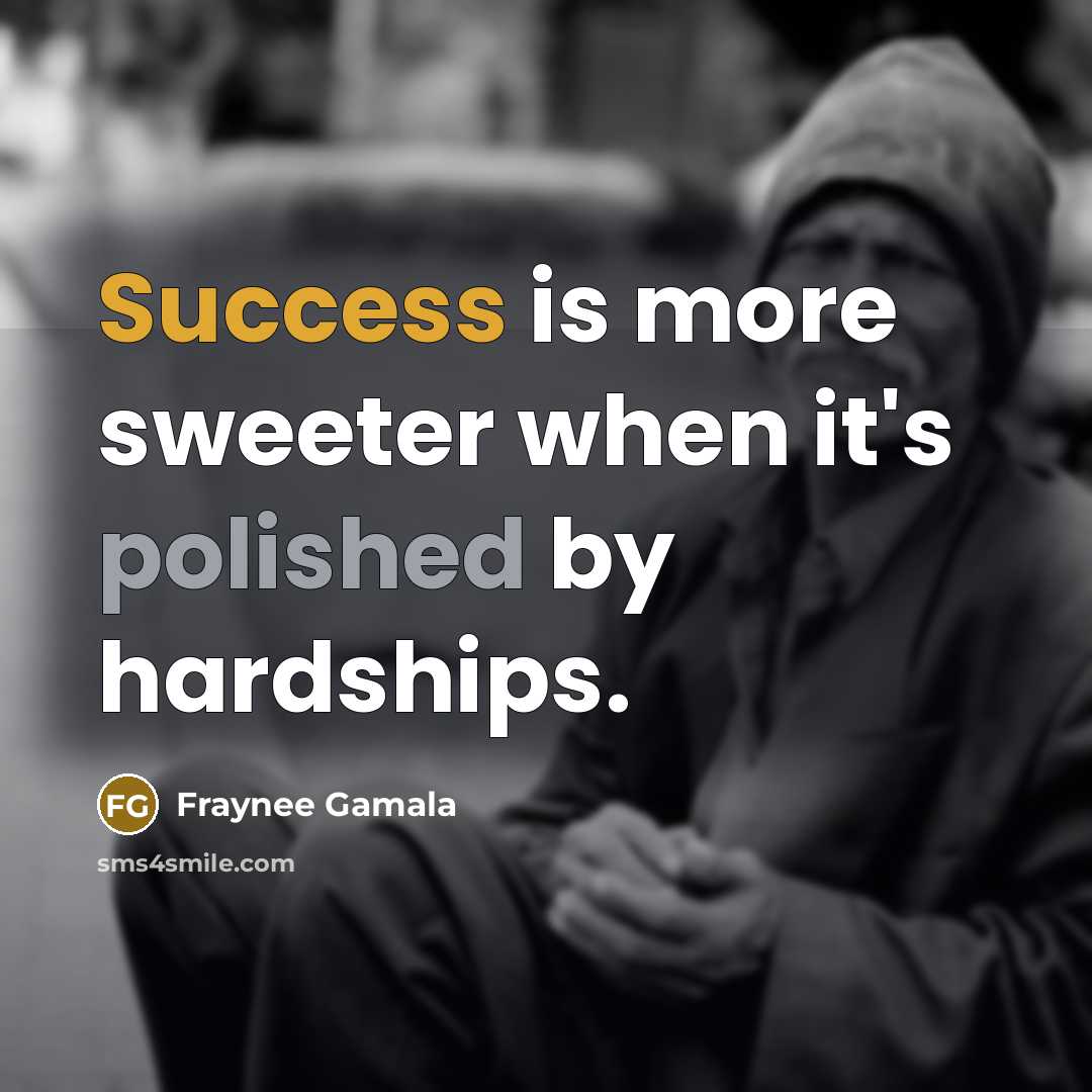 “Success is more sweeter when it's polished by hardships.” quote by Fraynee Gamala