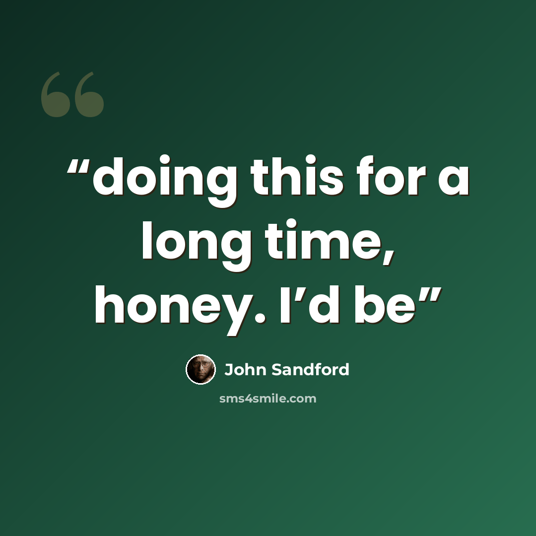 “doing this for a long time, honey. I’d be” quote by John Sandford