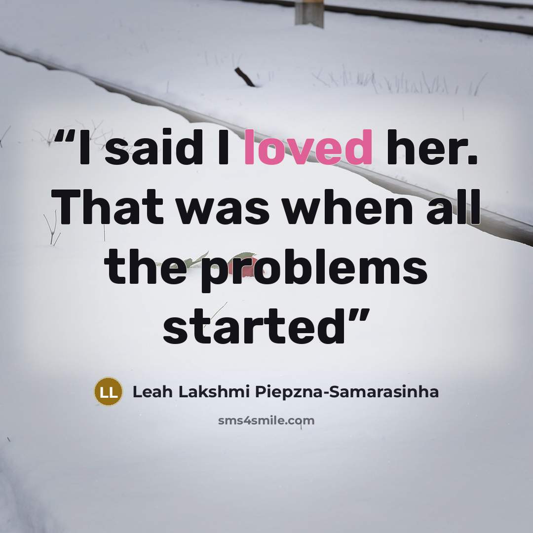 “I said I loved her. That was when all the problems started” quote by Leah Lakshmi Piepzna-Samarasinha