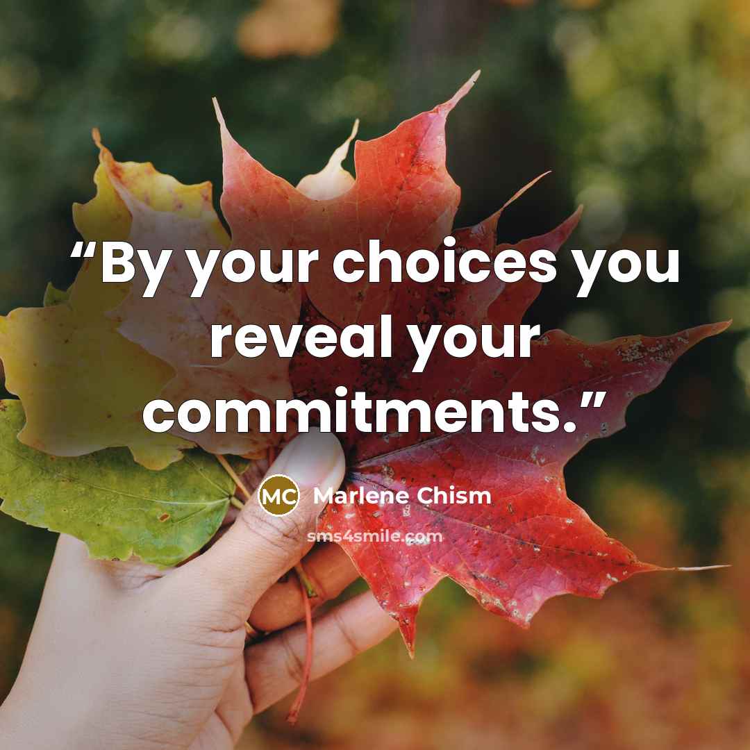 “By your choices you reveal your commitments.” quote by Marlene Chism