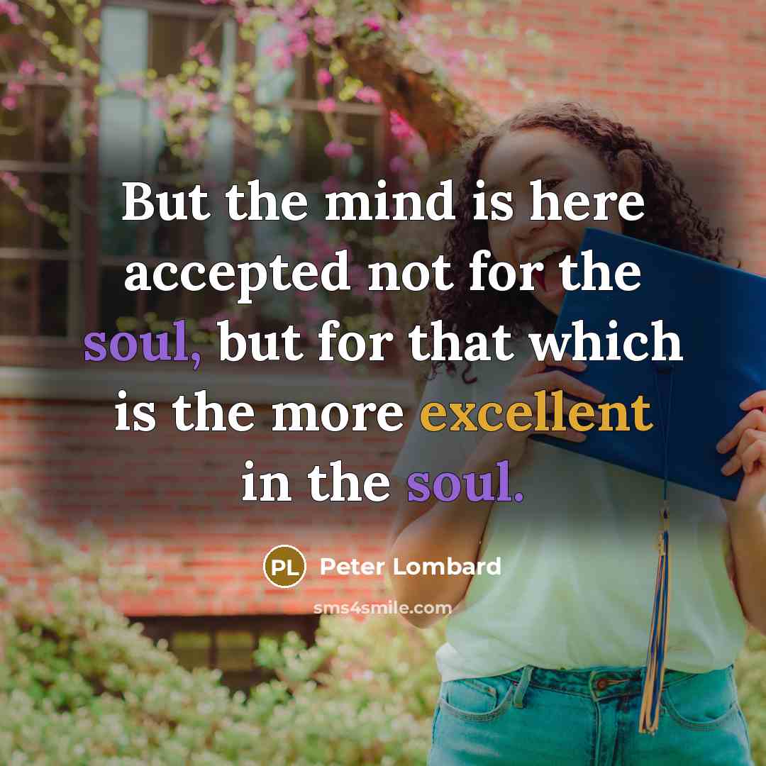 “But the mind is here accepted not for the soul, but for that which is the more excellent in the soul.” quote by Peter Lombard