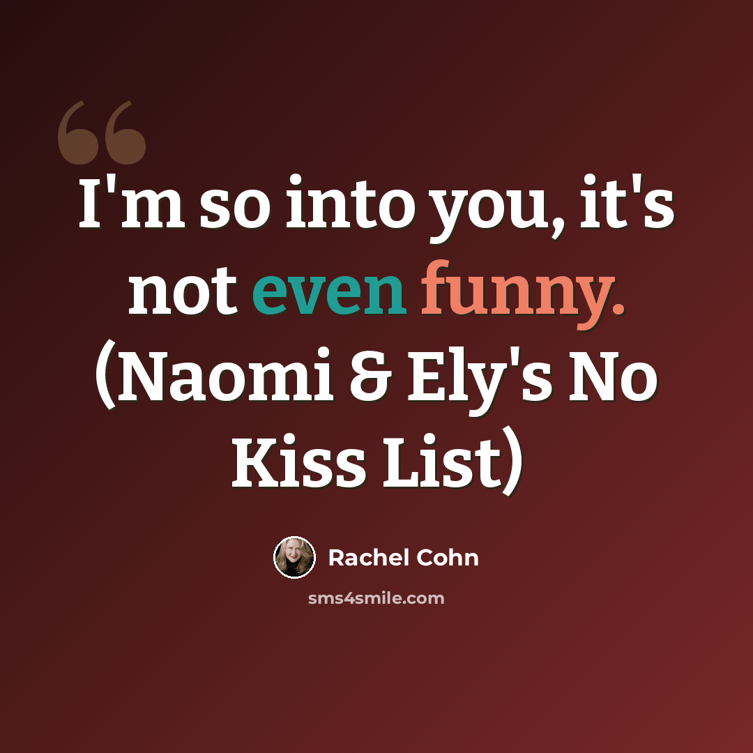 “I'm so into you, it's not even funny. (Naomi & Ely's No Kiss List)” quote by Rachel Cohn