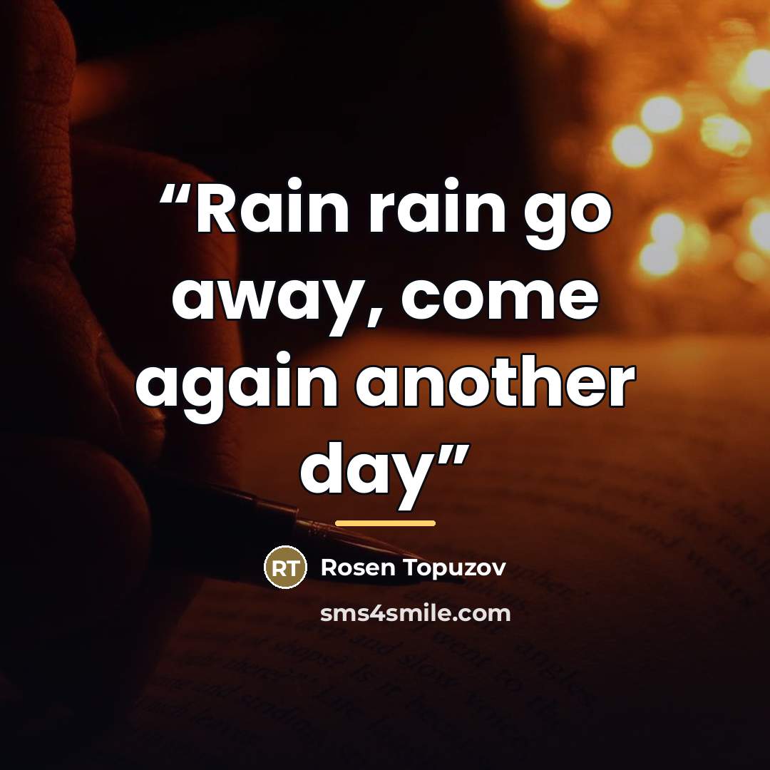 “Rain rain go away, come again another day” quote by Rosen Topuzov