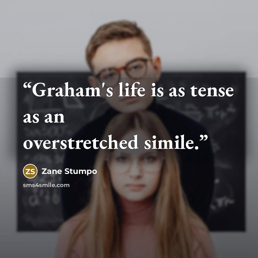 “Graham's life is as tense as an overstretched simile.” quote by Zane Stumpo