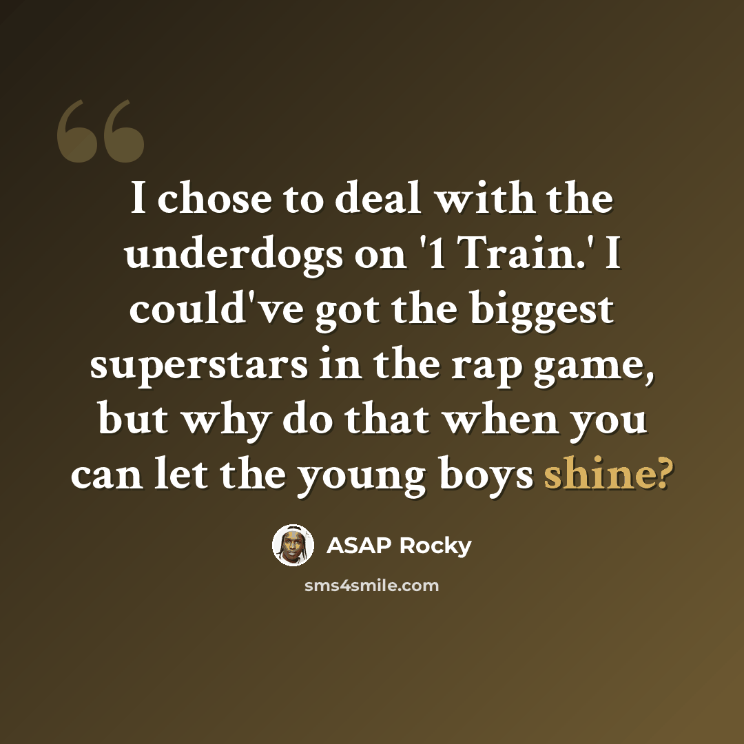 “I chose to deal with the underdogs on '1 Train.' I could've got the biggest superstars in the rap game, but why do that when you can let the young boys shine?” quote by ASAP Rocky