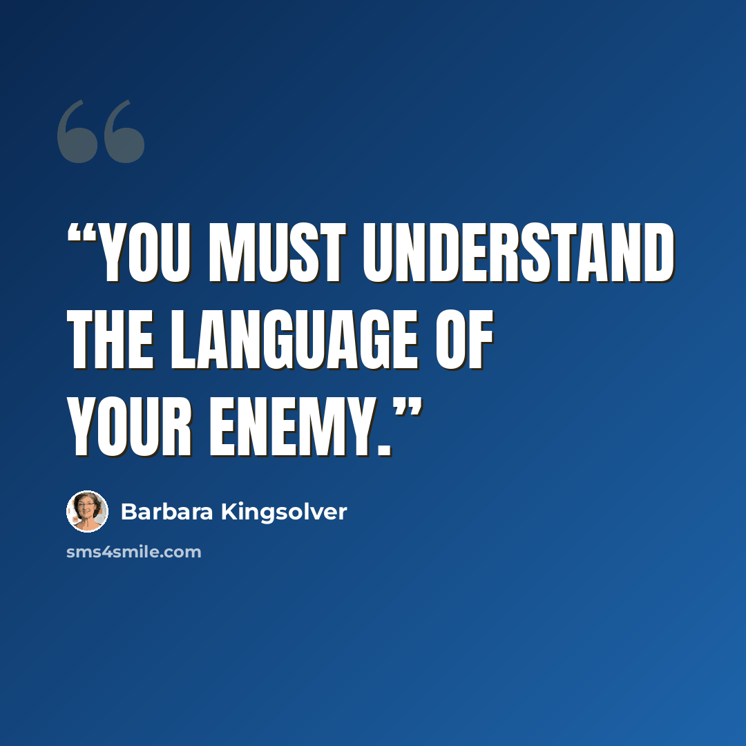 “You must understand the language of your enemy.” quote by Barbara Kingsolver