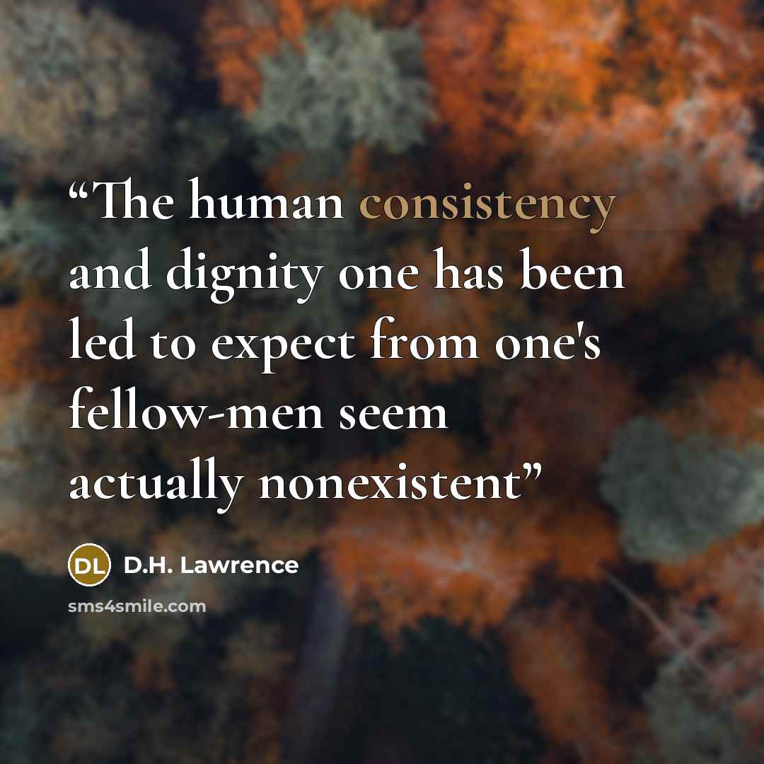 “The human consistency and dignity one has been led to expect from one's fellow-men seem actually nonexistent” quote by D.H. Lawrence