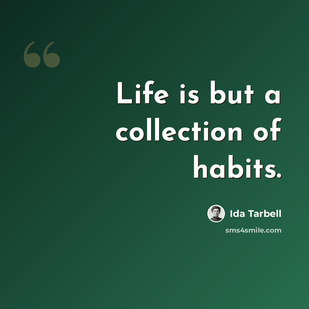 “Life is but a collection of habits.” quote by Ida Tarbell