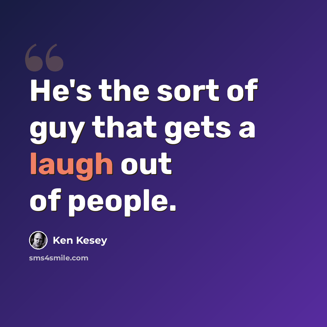 “He's the sort of guy that gets a laugh out of people.” quote by Ken Kesey