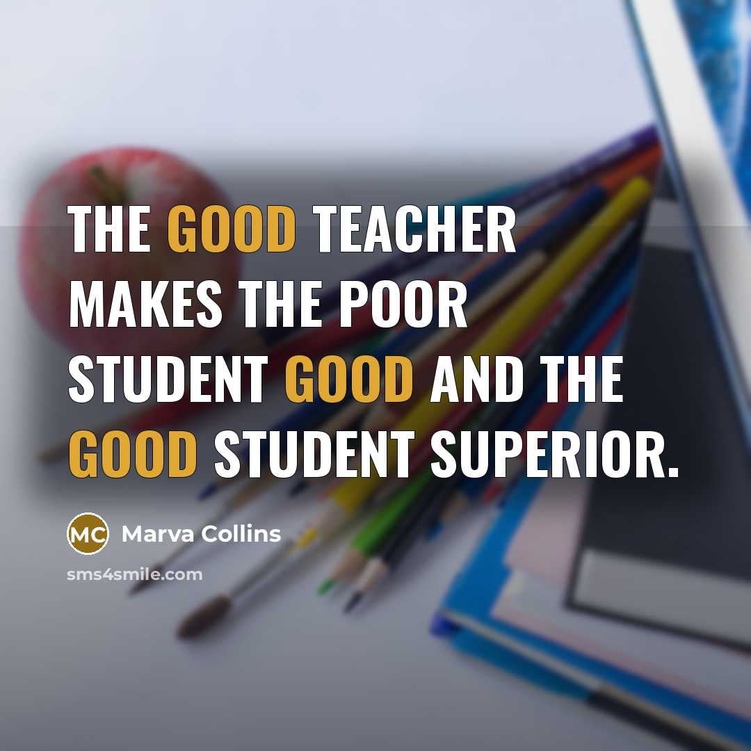 “The good teacher makes the poor student good and the good student superior.” quote by Marva Collins