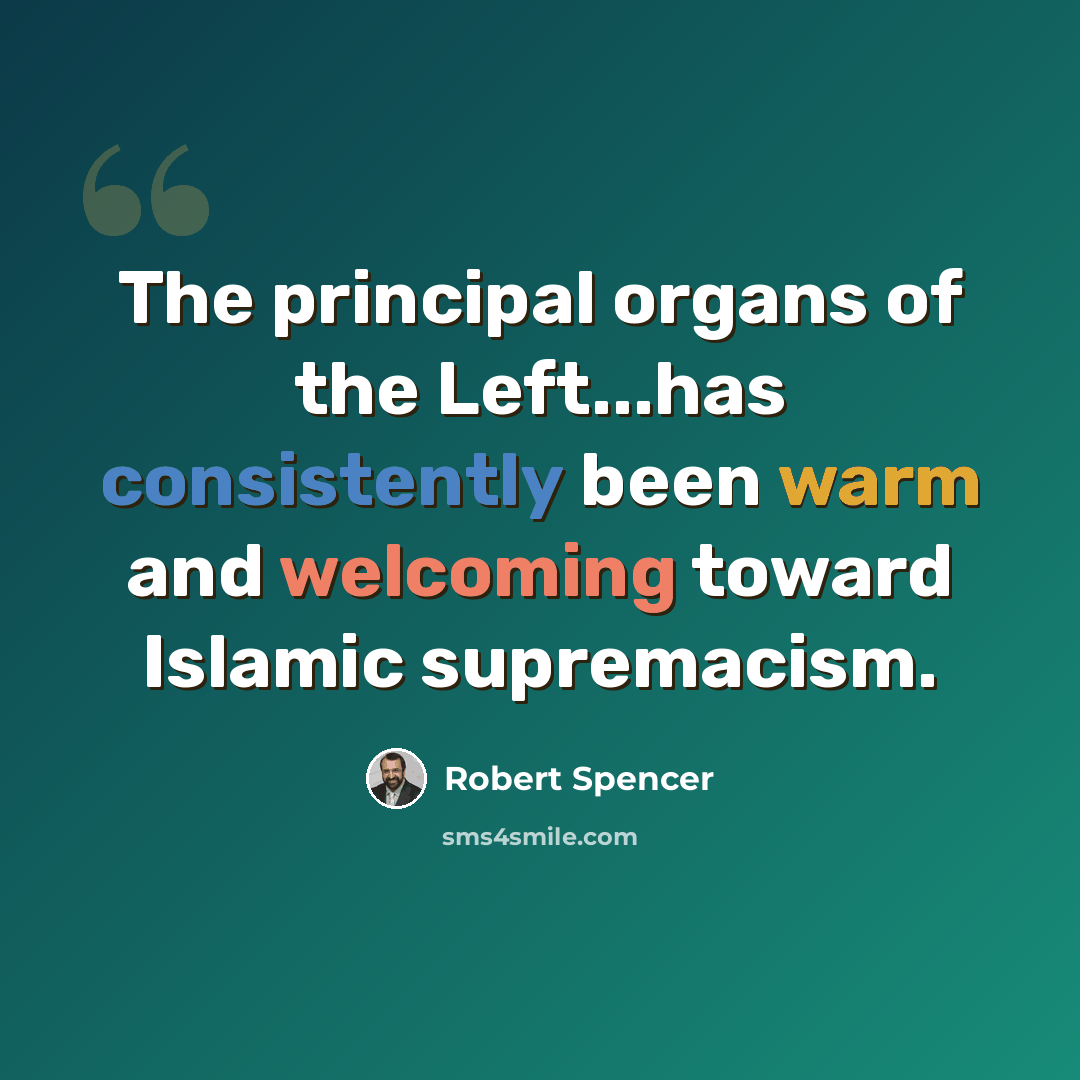 “The principal organs of the Left...has consistently been warm and welcoming toward Islamic supremacism.” quote by Robert Spencer