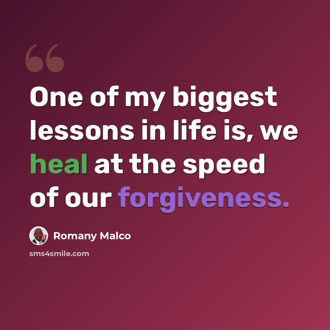 “One of my biggest lessons in life is, we heal at the speed of our forgiveness.” quote by Romany Malco