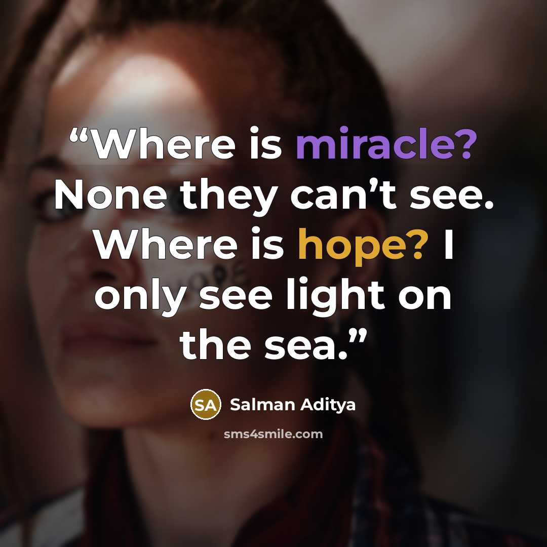 “Where is miracle? None they can’t see. Where is hope? I only see light on the sea.” quote by Salman Aditya