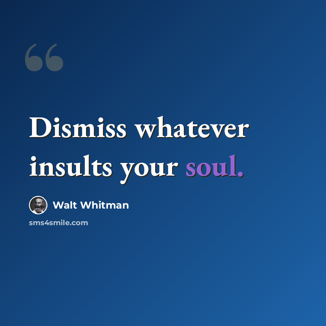 “Dismiss whatever insults your soul.” quote by Walt Whitman