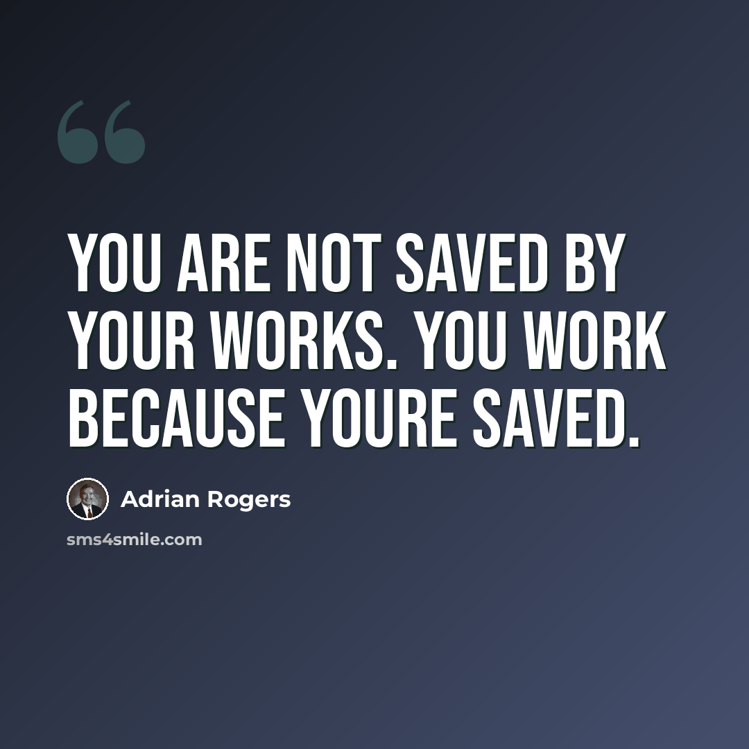 “You are not saved by your works. You work because youre saved.” quote by Adrian Rogers
