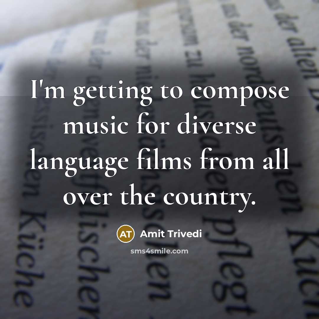 “I'm getting to compose music for diverse language films from all over the country.” quote by Amit Trivedi