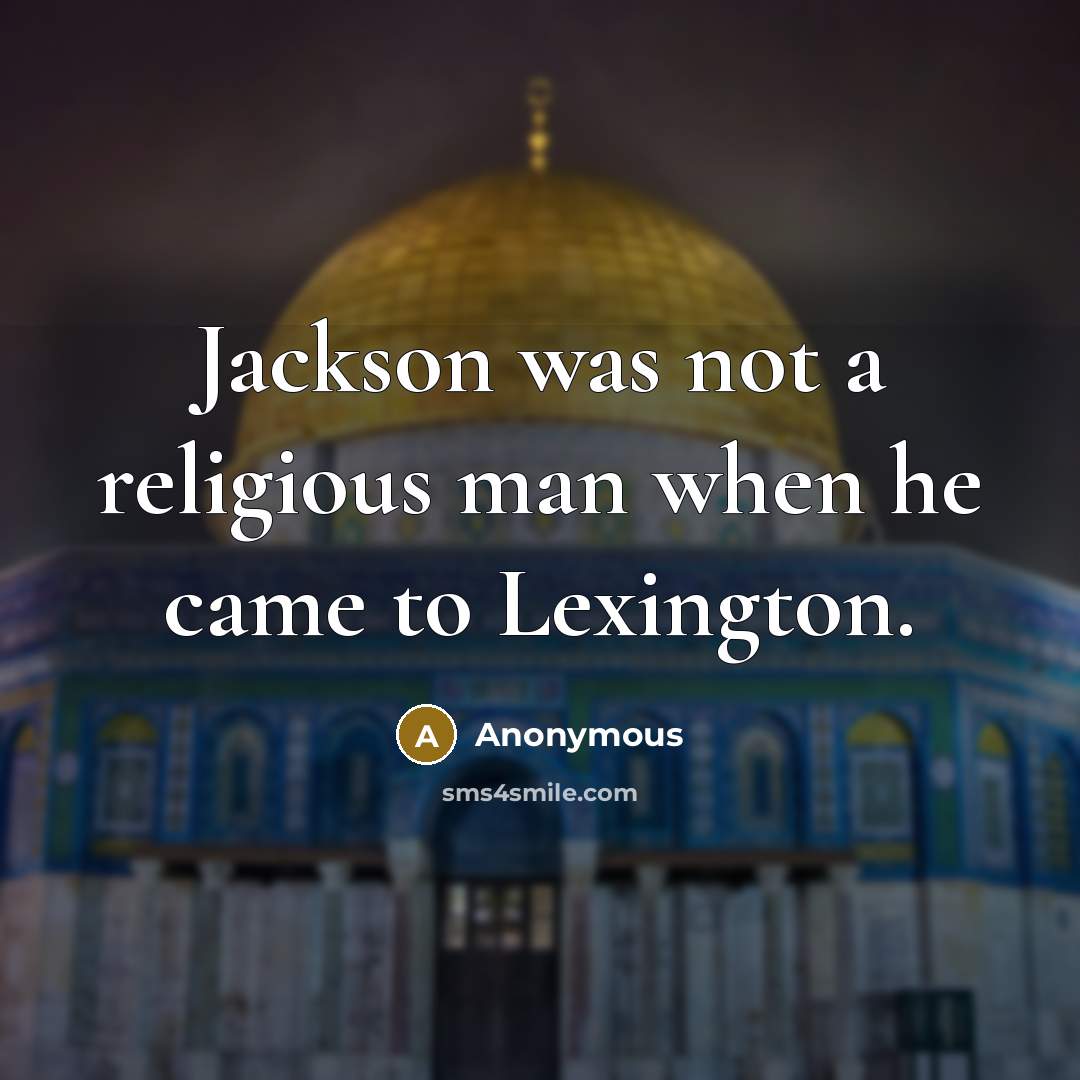 “Jackson was not a religious man when he came to Lexington.” quote by Anonymous