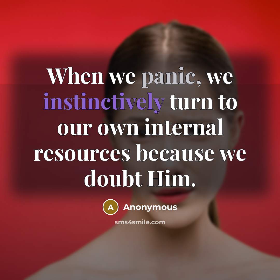 “When we panic, we instinctively turn to our own internal resources because we doubt Him.” quote by Anonymous