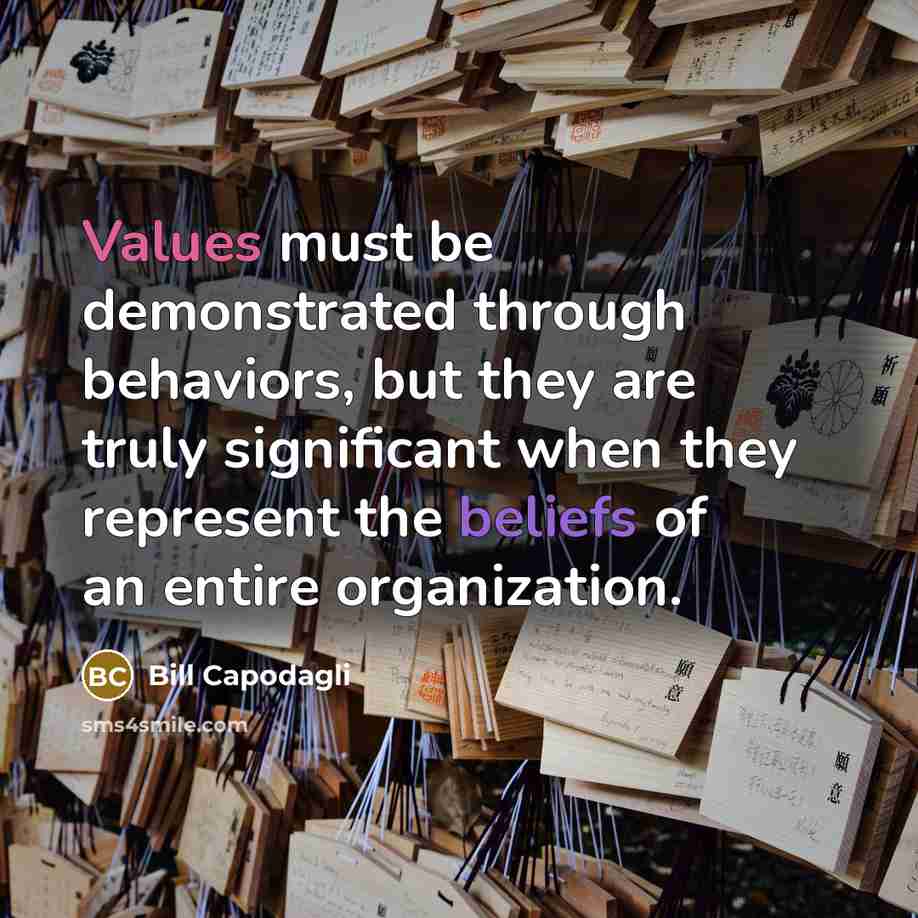 “Values must be demonstrated through behaviors, but they are truly significant when they represent the beliefs of an entire organization.” quote by Bill Capodagli