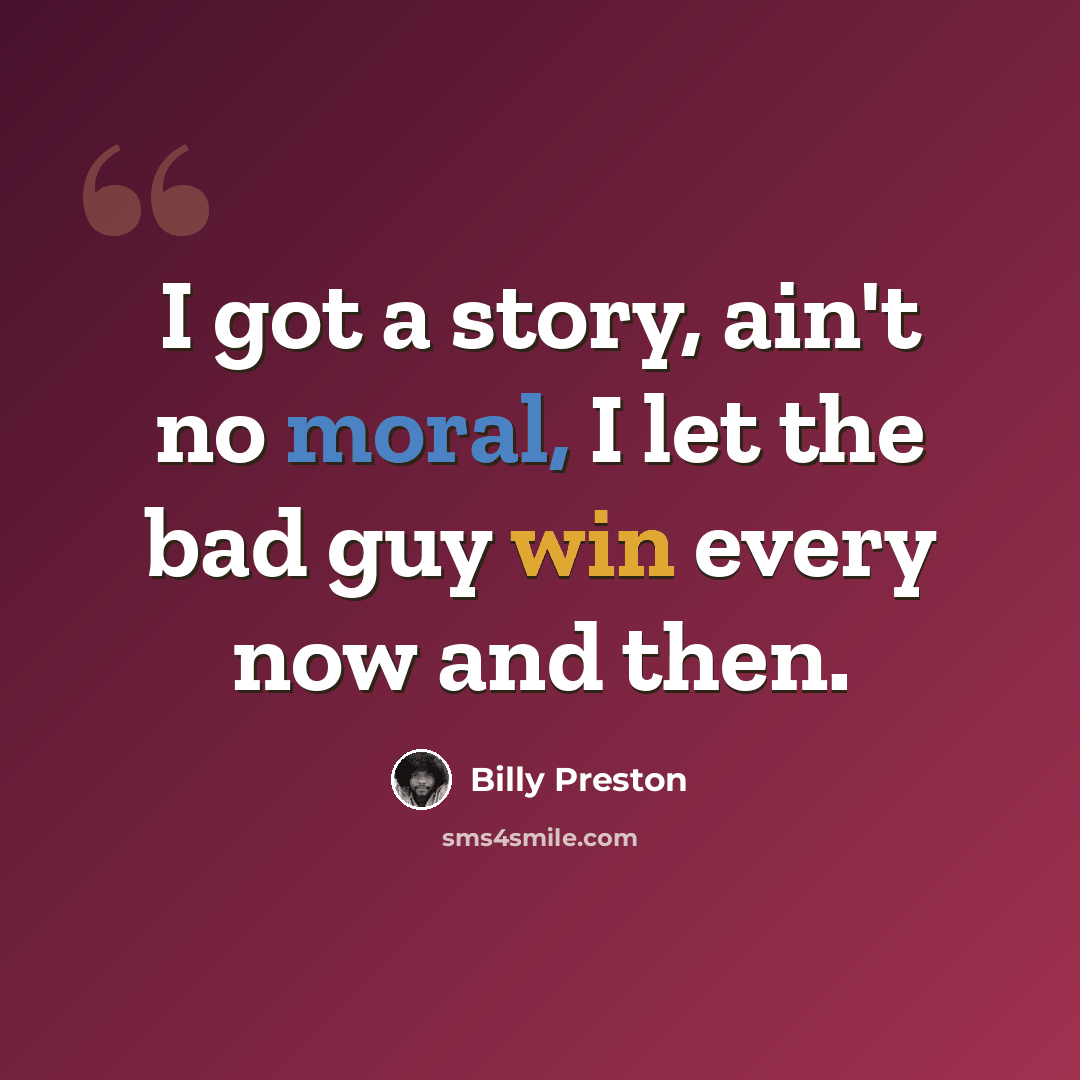 “I got a story, ain't no moral, I let the bad guy win every now and then.” quote by Billy Preston