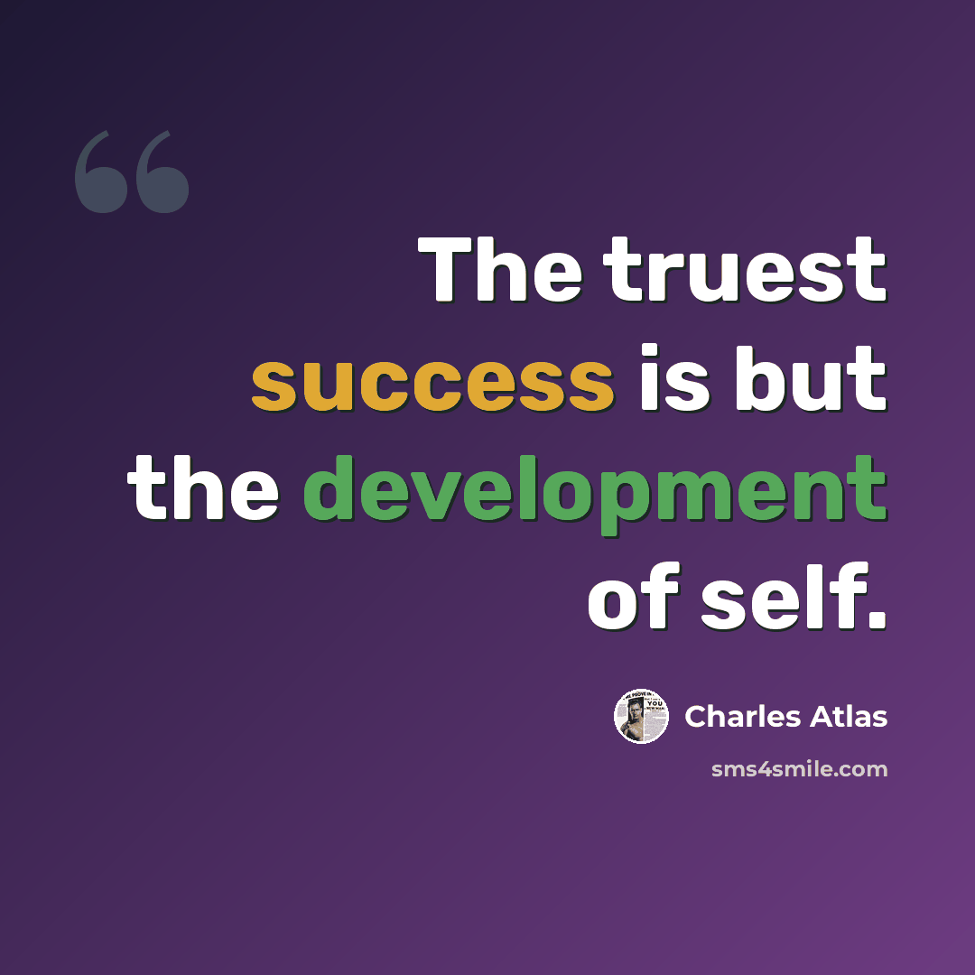 “The truest success is but the development of self.” quote by Charles Atlas