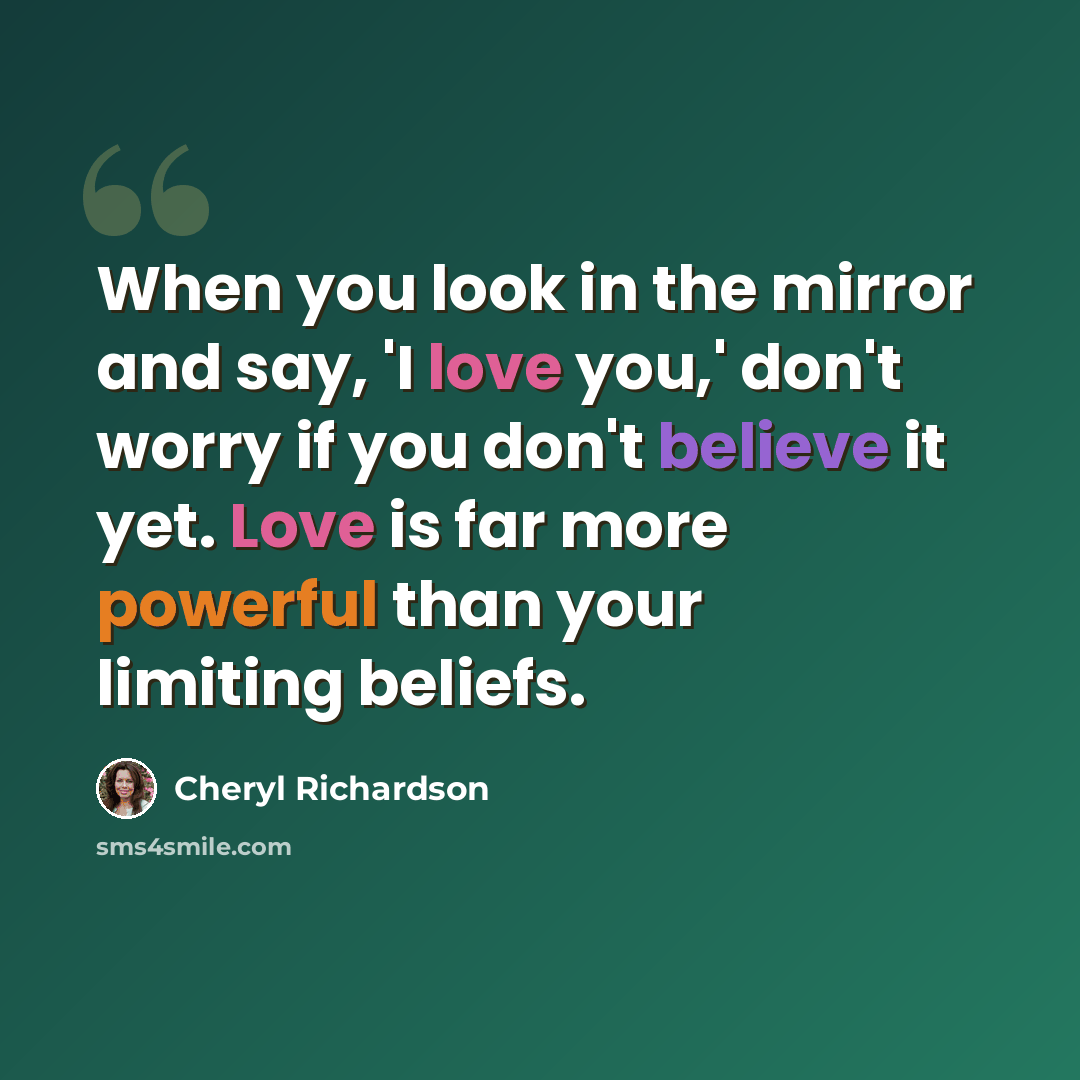 “When you look in the mirror and say, 'I love you,' don't worry if you don't believe it yet. Love is far more powerful than your limiting beliefs.” quote by Cheryl Richardson