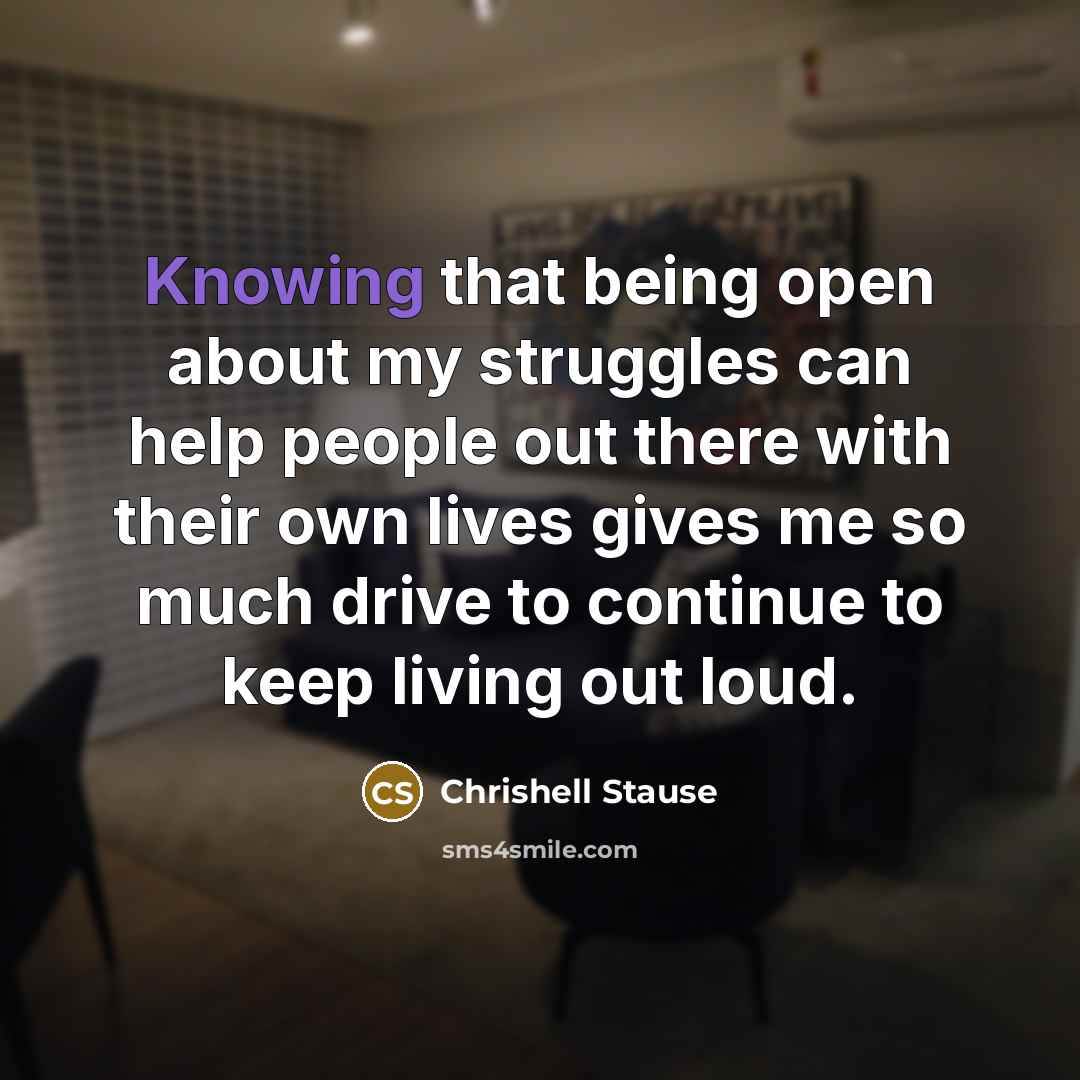 “Knowing that being open about my struggles can help people out there with their own lives gives me so much drive to continue to keep living out loud.” quote by Chrishell Stause