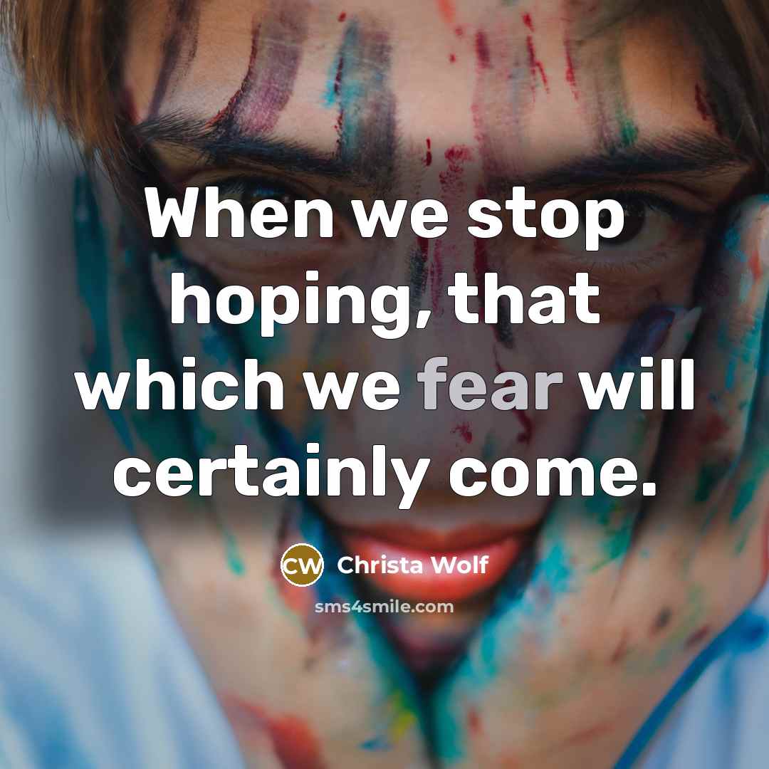 “When we stop hoping, that which we fear will certainly come.” quote by Christa Wolf