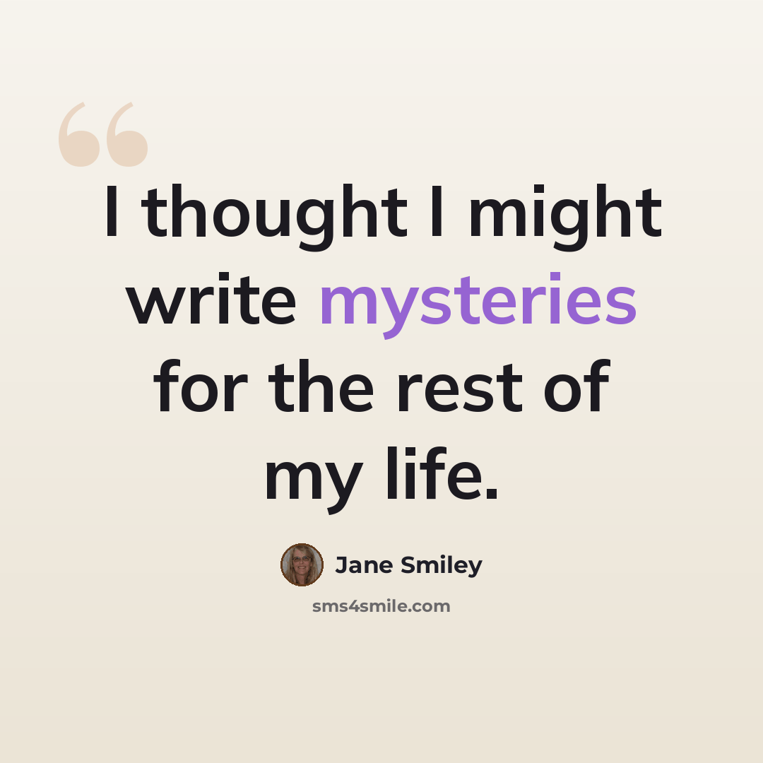 “I thought I might write mysteries for the rest of my life.” quote by Jane Smiley