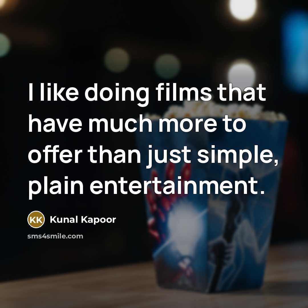 “I like doing films that have much more to offer than just simple, plain entertainment.” quote by Kunal Kapoor