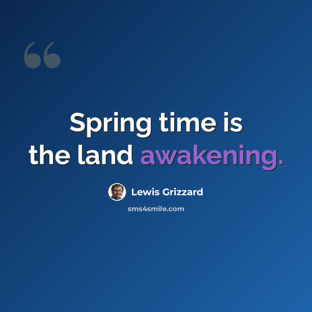 “Spring time is the land awakening.” quote by Lewis Grizzard