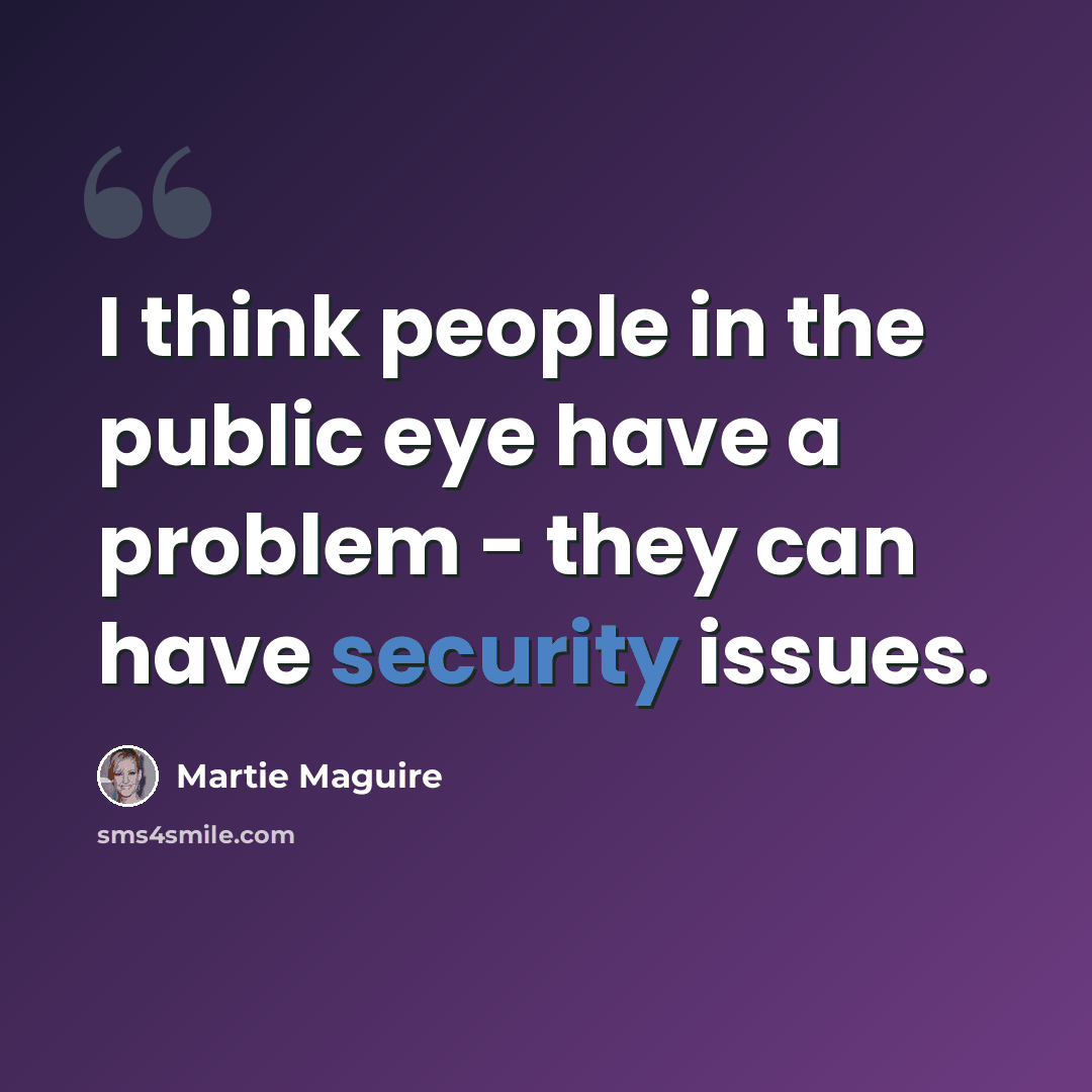 “I think people in the public eye have a problem - they can have security issues.” quote by Martie Maguire