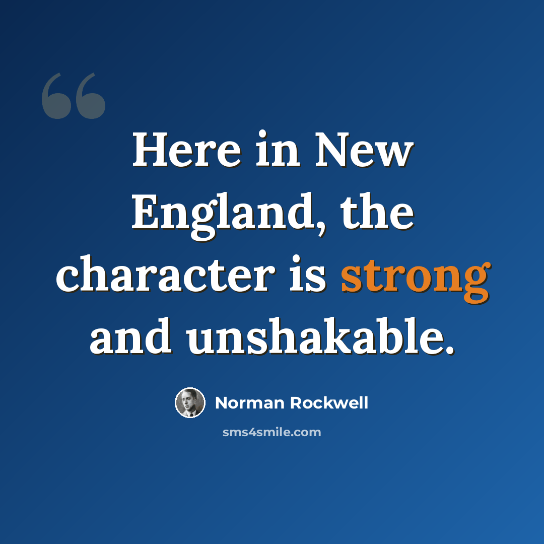 “Here in New England, the character is strong and unshakable.” quote by Norman Rockwell