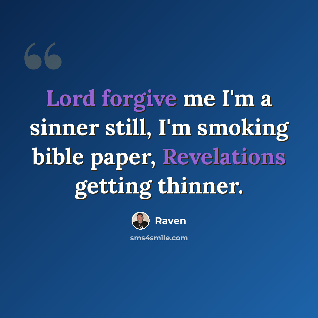 “Lord forgive me I'm a sinner still, I'm smoking bible paper, Revelations getting thinner.” quote by Raven