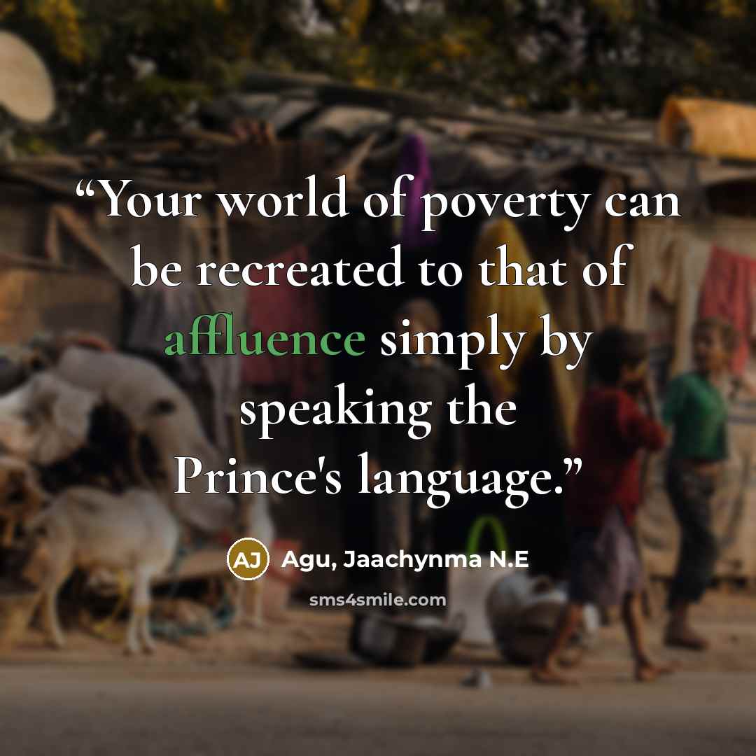 “Your world of poverty can be recreated to that of affluence simply by speaking the Prince's language.” quote by Agu, Jaachynma N.E