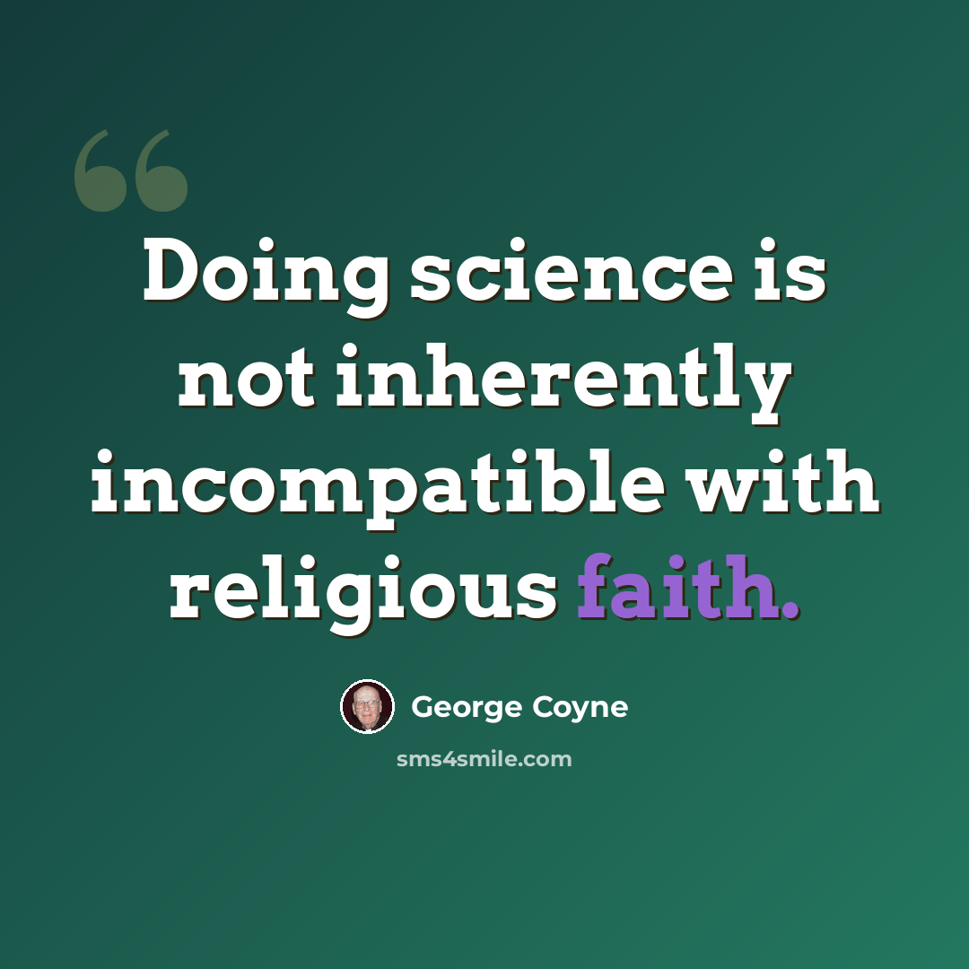 “Doing science is not inherently incompatible with religious faith.” quote by George Coyne